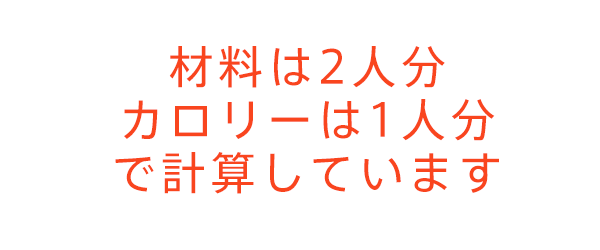 材料は2人分、カロリーは1人分で計算